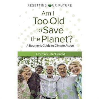 Am I Too Old to Save the Planet?