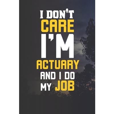 I’Dont Carre I’m Actuary And I Do My Job
