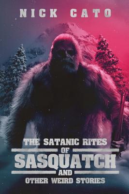 The Satantic Rites of Sasquatch and Other Weird Stories
