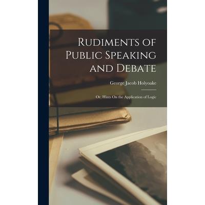 Rudiments of Public Speaking and Debate; Or, Hints On the Application of Logic | 拾書所