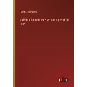 Buffalo Bill’s Bold Play; Or, The Tiger of the Hills