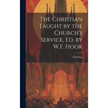 The Christian Taught by the Church’s Service, Ed. by W.F. Hook