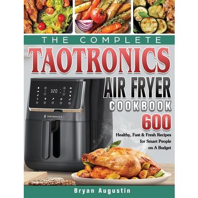 The Unofficial TaoTronics Air Fryer Cookbook: 220+ Amazingly Easy