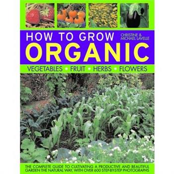 How To Grow Organic Vegetables, Fruit, Herbs and Flowers