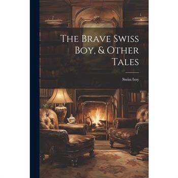 The Brave Swiss Boy, & Other Tales