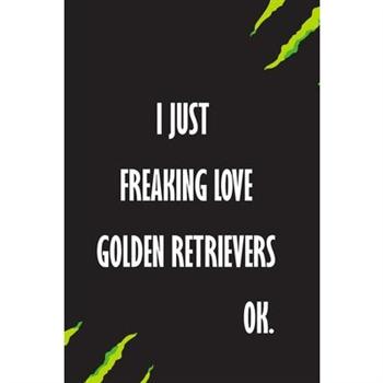 I Just Freaking Love golden retrievers Ok