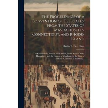 The Proceedings of a Convention of Delegates, From the States of Massachusetts, Connecticut, and Rhode-Island; the Counties of Cheshire and Grafton, in the State of New-Hampshire; and the County of Wi