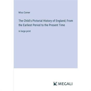 The Child’s Pictorial History of England; From the Earliest Period to the Present Time