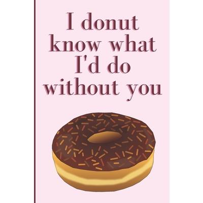 I donut know what I’d do without you