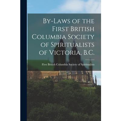 By-laws of the First British Columbia Society of Spiritualists of Victoria, B.C. [microform]