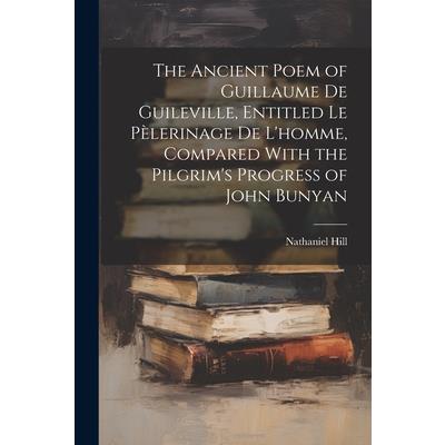 The Ancient Poem of Guillaume De Guileville, Entitled Le P癡lerinage De L'homme, Compared With the Pilgrim's Progress of John Bunyan | 拾書所