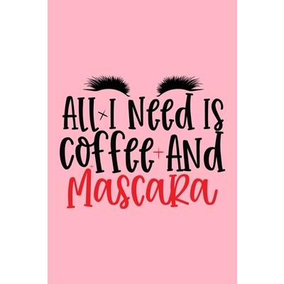 All I Need Is Coffee And Mascara