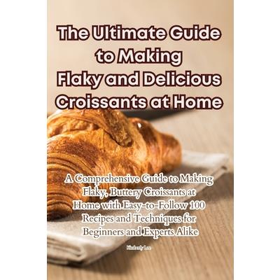 The Ultimate Guide to Making Flaky and Delicious Croissants at Home | 拾書所