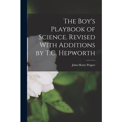 The Boy’s Playbook of Science. Revised With Additions by T.C. Hepworth
