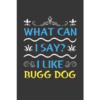 What Can I Say? I Like Bugg Dog