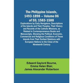 The Philippine Islands, 1493-1898 - Volume 06 of 55; 1583-1588; Explorations by Early Navigators, Descriptions of the Islands and Their Peoples, Their History and Records of the Catholic Missions, as