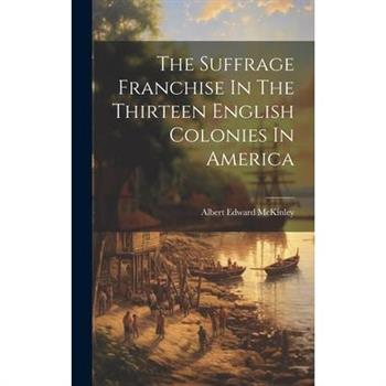 The Suffrage Franchise In The Thirteen English Colonies In America