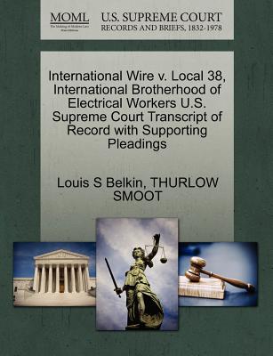 International Wire V. Local 38, International Brotherhood of Electrical Workers U.S. Supreme Court Transcript of Record with Supporting Pleadings