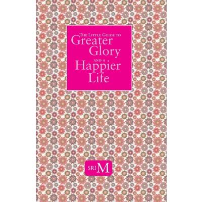 The Little Guide To Greater Glory And A Happier Life