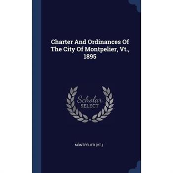 Charter And Ordinances Of The City Of Montpelier, Vt., 1895