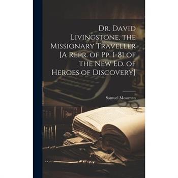 Dr. David Livingstone, the Missionary Traveller [A Repr. of Pp. 1-81 of the New Ed. of Heroes of Discovery]