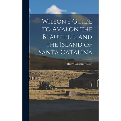 Wilson’s Guide to Avalon the Beautiful, and the Island of Santa Catalina