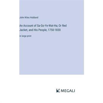 An Account of Sa-Go-Ye-Wat-Ha; Or Red Jacket, and His People, 1750-1830