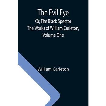 The Evil Eye; Or, The Black Spector; The Works of William Carleton, Volume One