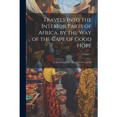 Travels Into the Interior Parts of Africa, by the Way of the Cape of Good Hope; in the Years 1780, 8L, 82, 83, 84, and 85; Volume 1