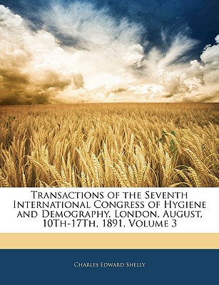 Transactions of the Seventh International Congress of Hygiene and Demography, London, August, 10th-17th, 1891, Volume 3