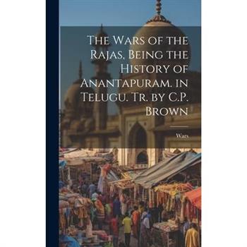 The Wars of the Rajas, Being the History of Anantapuram. in Telugu. Tr. by C.P. Brown