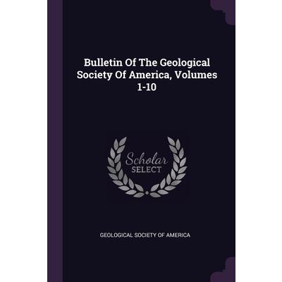 Bulletin Of The Geological Society Of America, Volumes 1-10