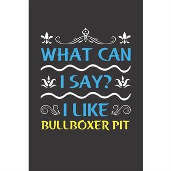 What Can I Say? I Like Bullboxer Pit