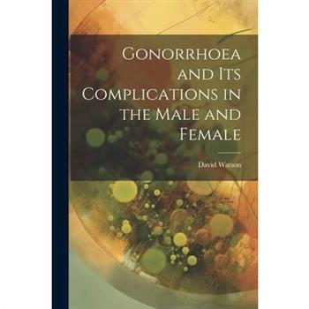 Gonorrhoea and Its Complications in the Male and Female