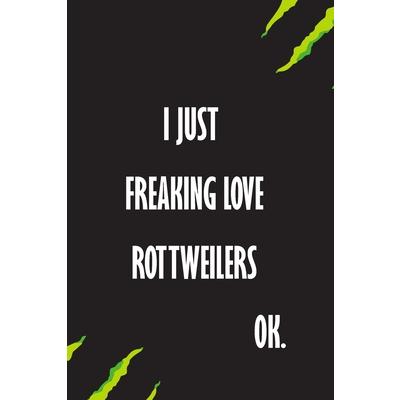I Just Freaking Love rottweilers Ok