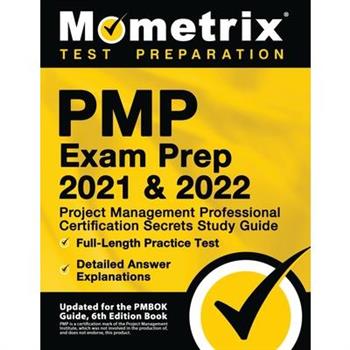 PMP Exam Prep 2021 and 2022 - Project Management Professional Certification Secrets Study Guide, Full-Length Practice Test, Detailed Answer Explanations