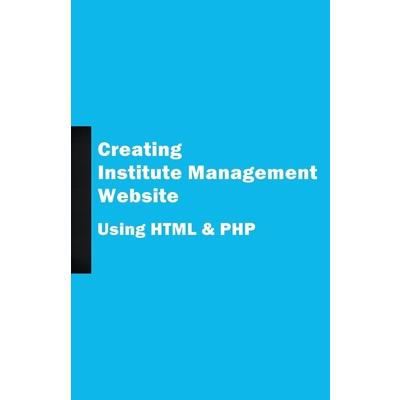Creating Institute Management Website Using HTML and PHP