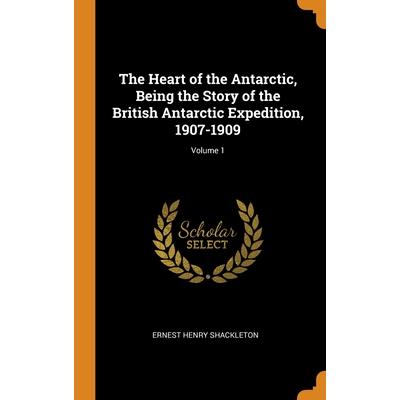 The Heart of the Antarctic, Being the Story of the British Antarctic Expedition, 1907-1909; Volume 1