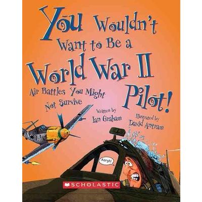 You Wouldn’t Want to Be a World War II Pilot!