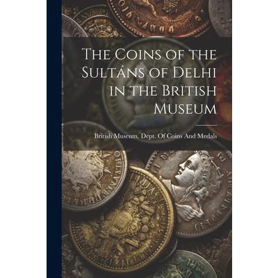 The Coins of the Sult獺ns of Delhi in the British Museum
