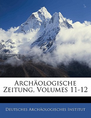 Archaologische Zeitung, Volumes 11-12