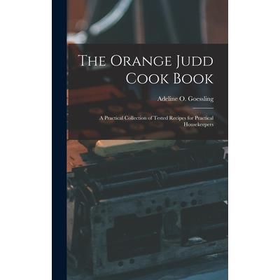 The Orange Judd Cook Book; a Practical Collection of Tested Recipes for Practical Housekeepers