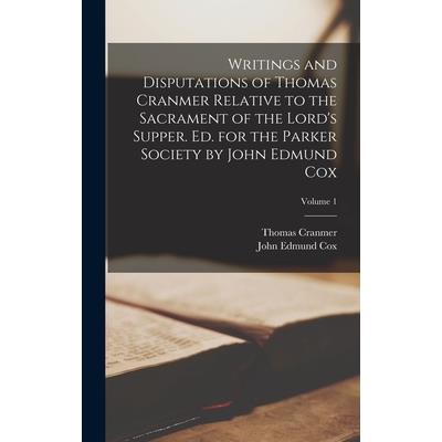 Writings and Disputations of Thomas Cranmer Relative to the Sacrament of the Lord’s Supper. Ed. for the Parker Society by John Edmund Cox; Volume 1