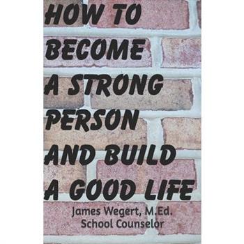 How to Become a Strong Person and Build a Good Life