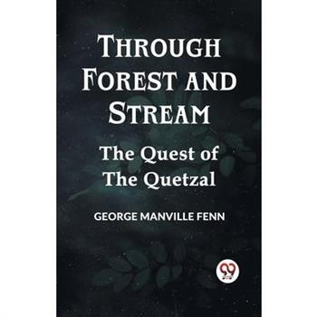 Through Forest And Stream The Quest Of The Quetzal