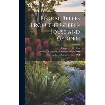 Floral Belles From the Green-house and Garden