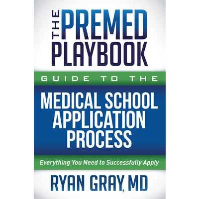 The Premed Playbook Guide to the Medical School Application Process | 拾書所