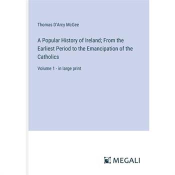A Popular History of Ireland; From the Earliest Period to the Emancipation of the Catholics