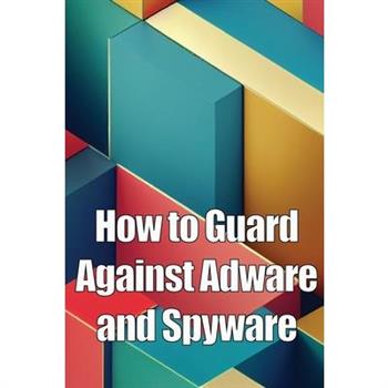 How to Guard Against Adware and Spyware