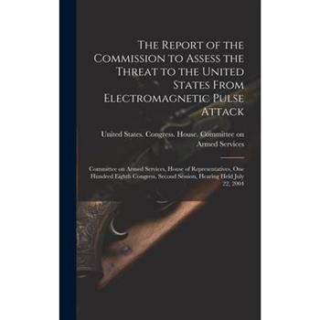 The Report of the Commission to Assess the Threat to the United States From Electromagnetic Pulse Attack